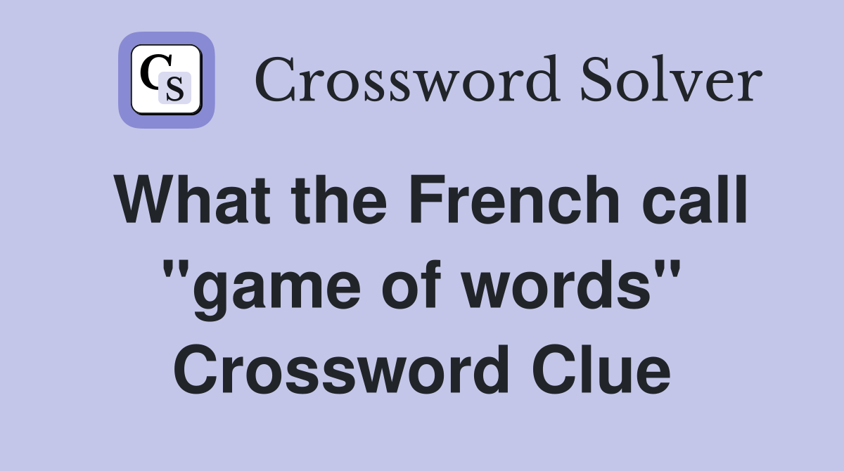 What the French call "game of words" Crossword Clue