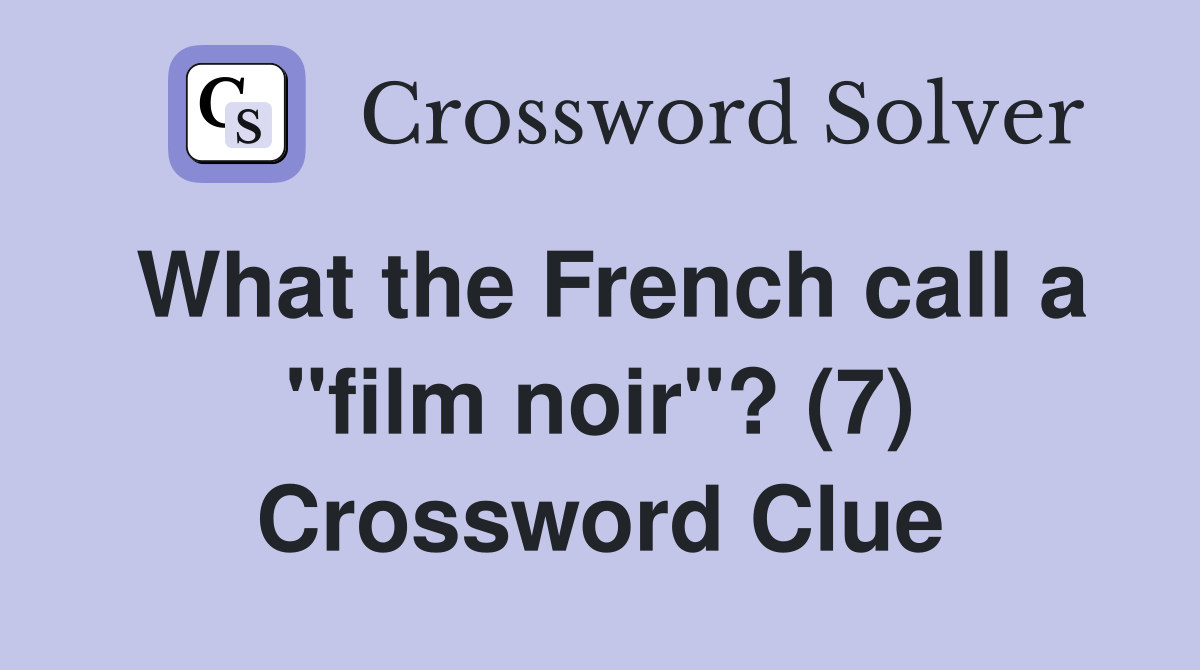 What the French call a "film noir"? (7) Crossword Clue