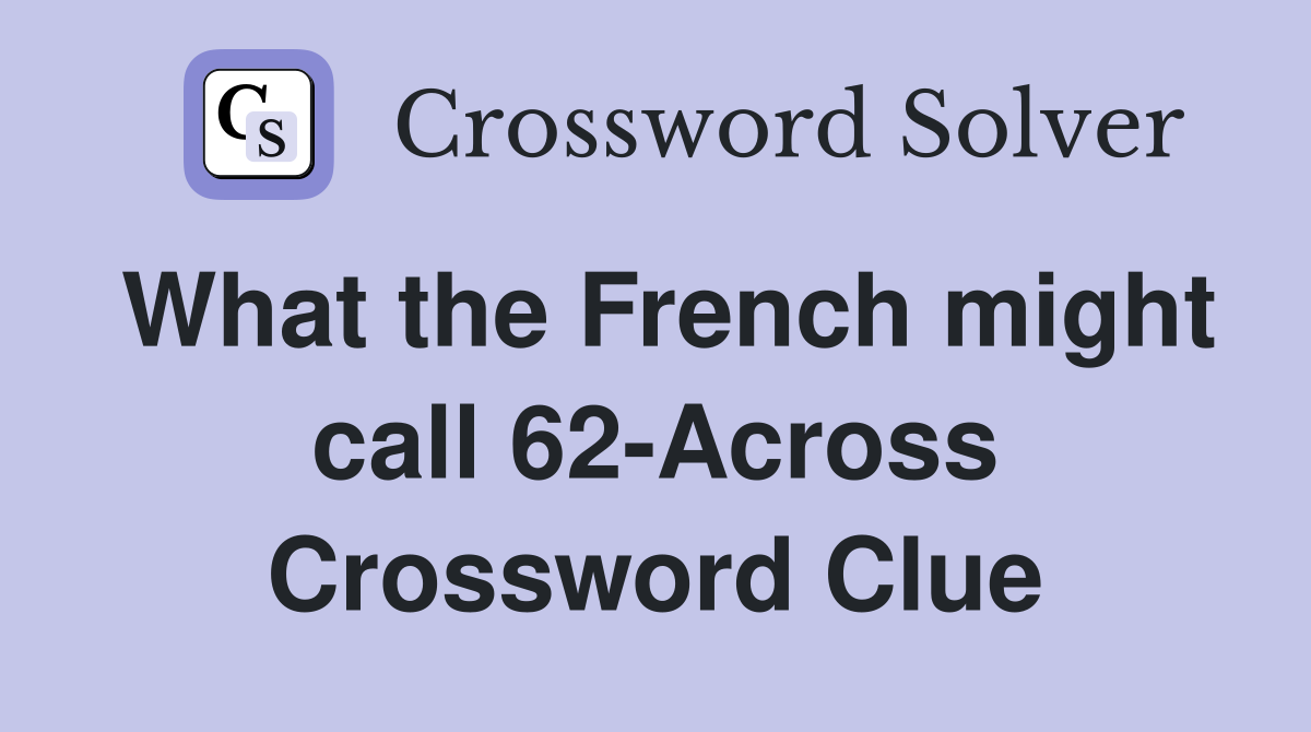What the French might call 62-Across Crossword Clue