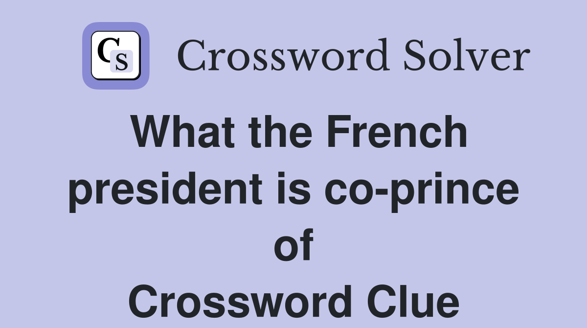 What the French president is co-prince of Crossword Clue