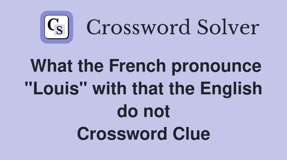 What the French pronounce "Louis" with that the English do not Crossword Clue