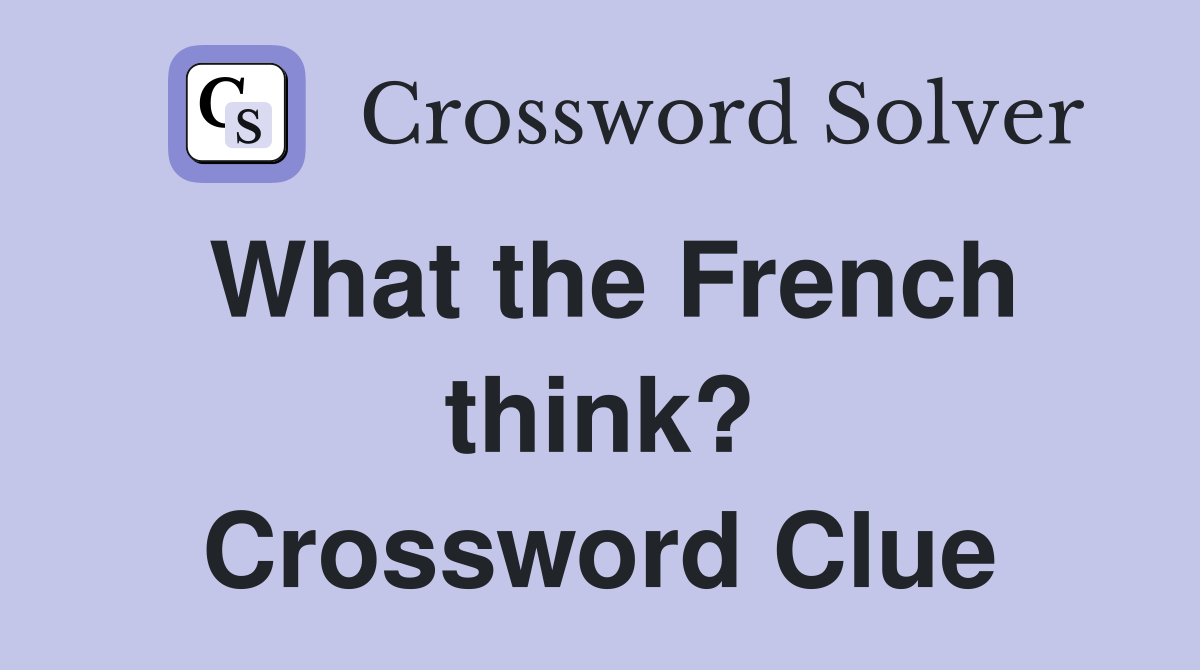 What the French think? Crossword Clue