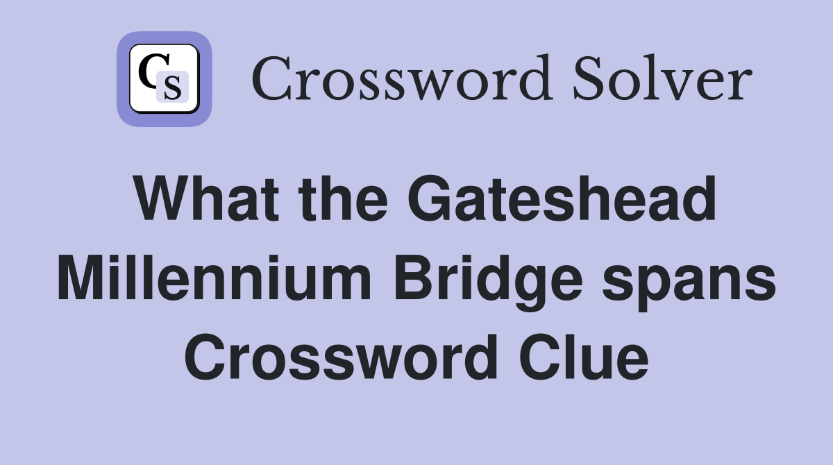 What the Gateshead Millennium Bridge spans Crossword Clue
