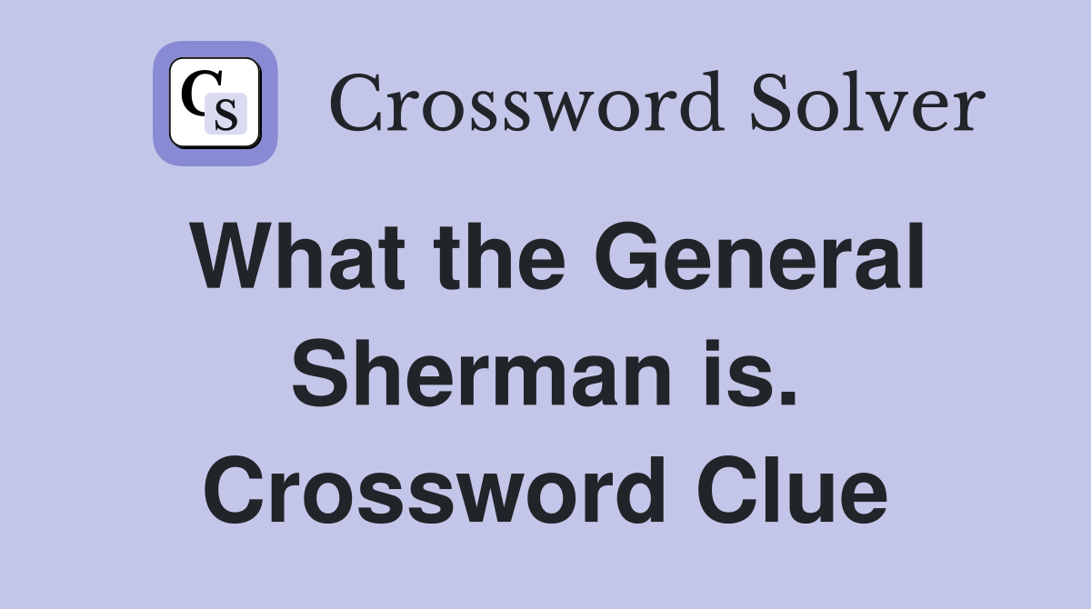 What the General Sherman is. Crossword Clue