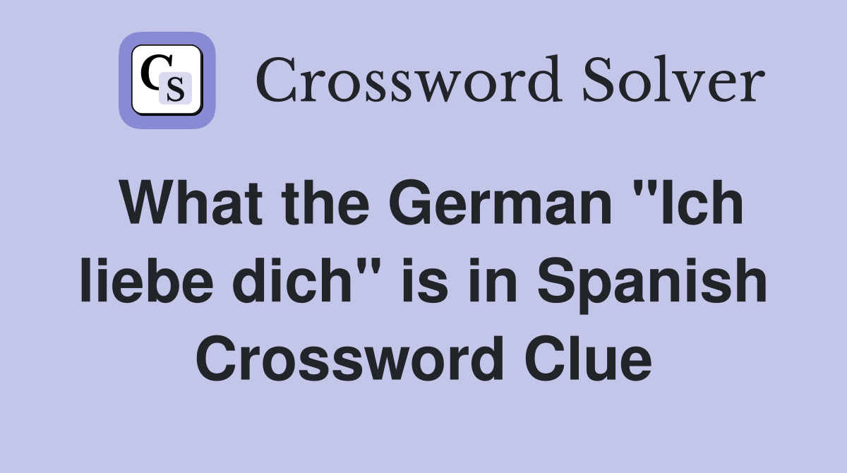 What the German "Ich liebe dich" is in Spanish Crossword Clue