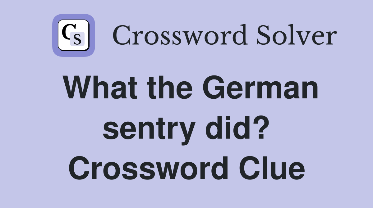What the German sentry did? Crossword Clue