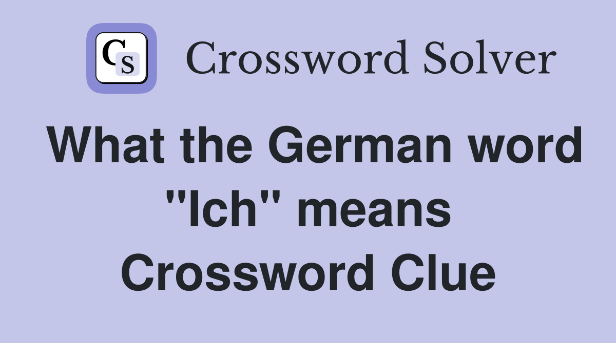 What the German word "Ich" means Crossword Clue