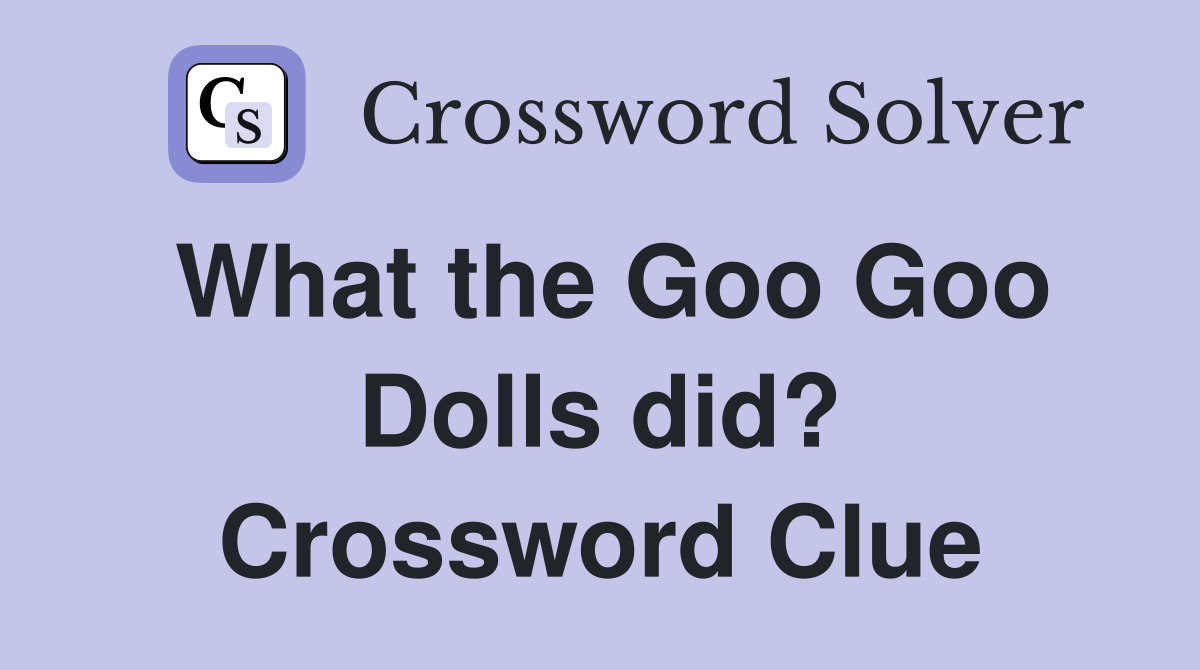 What the Goo Goo Dolls did? Crossword Clue