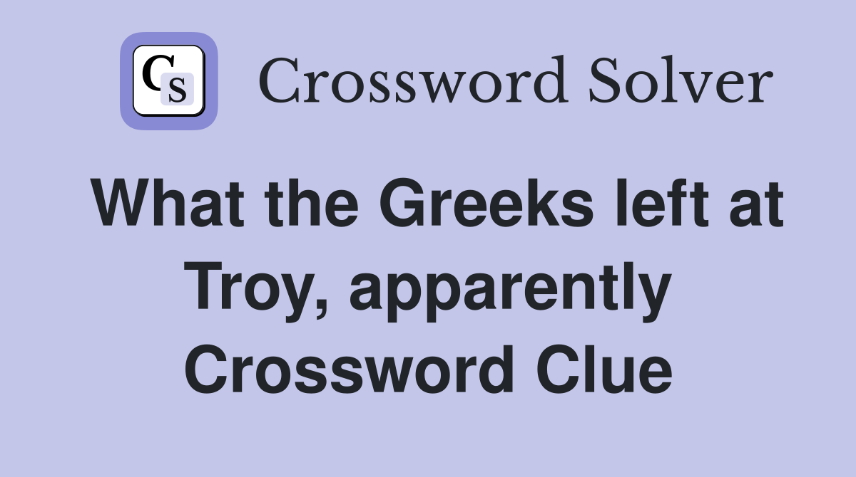 What the Greeks left at Troy, apparently Crossword Clue