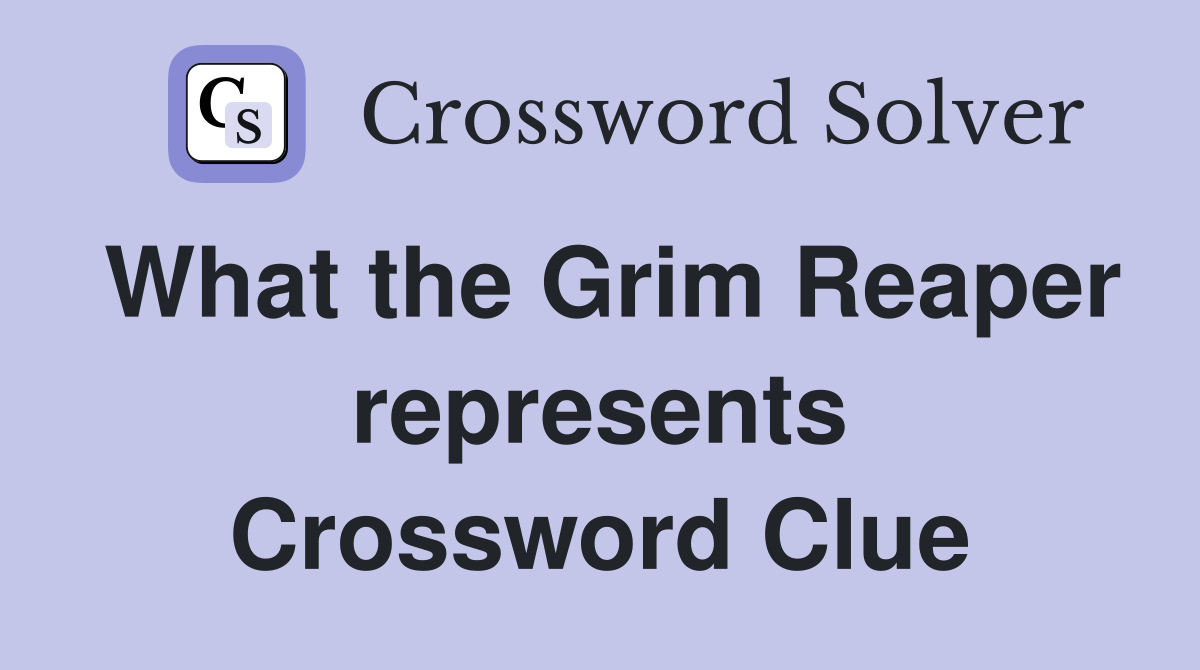 What the Grim Reaper represents Crossword Clue