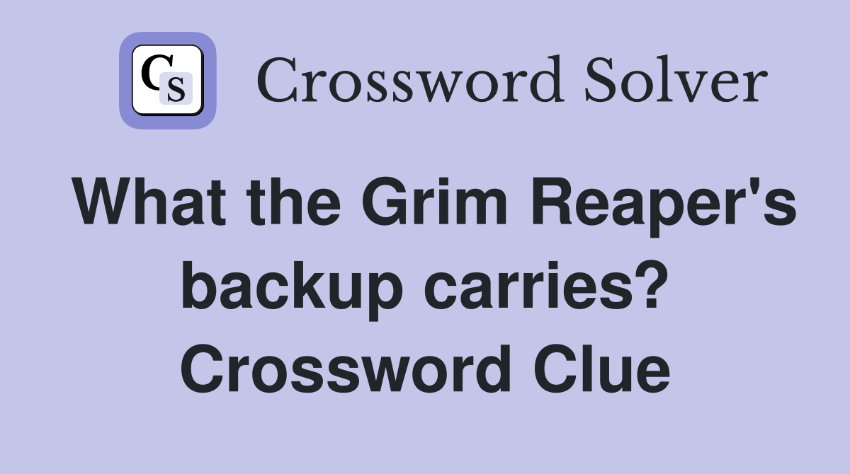What the Grim Reaper's backup carries? Crossword Clue