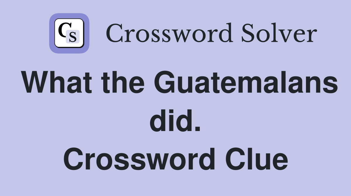 What the Guatemalans did. Crossword Clue