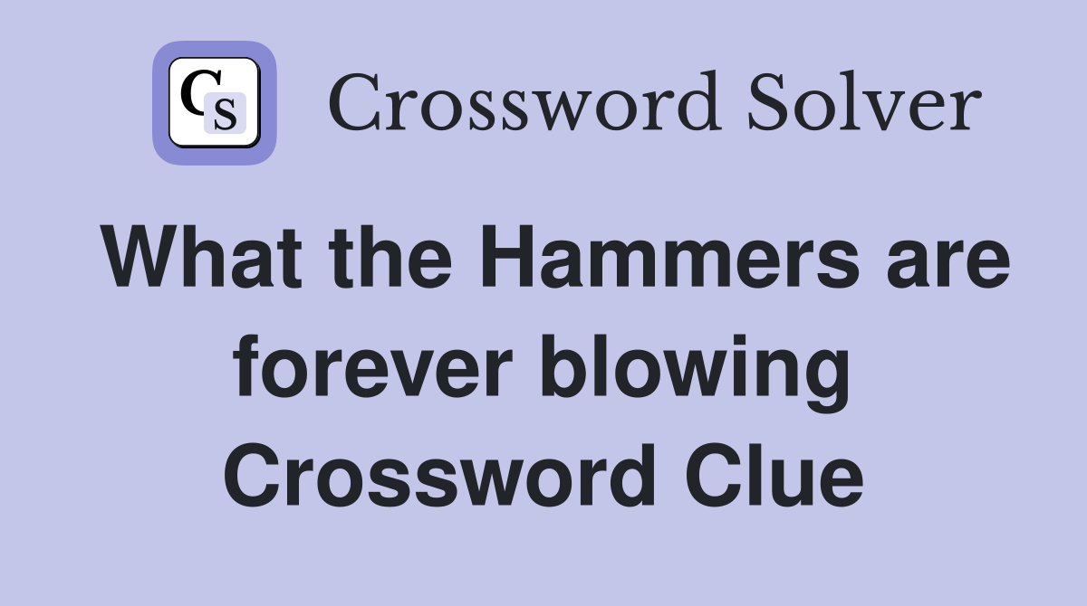 What the Hammers are forever blowing Crossword Clue