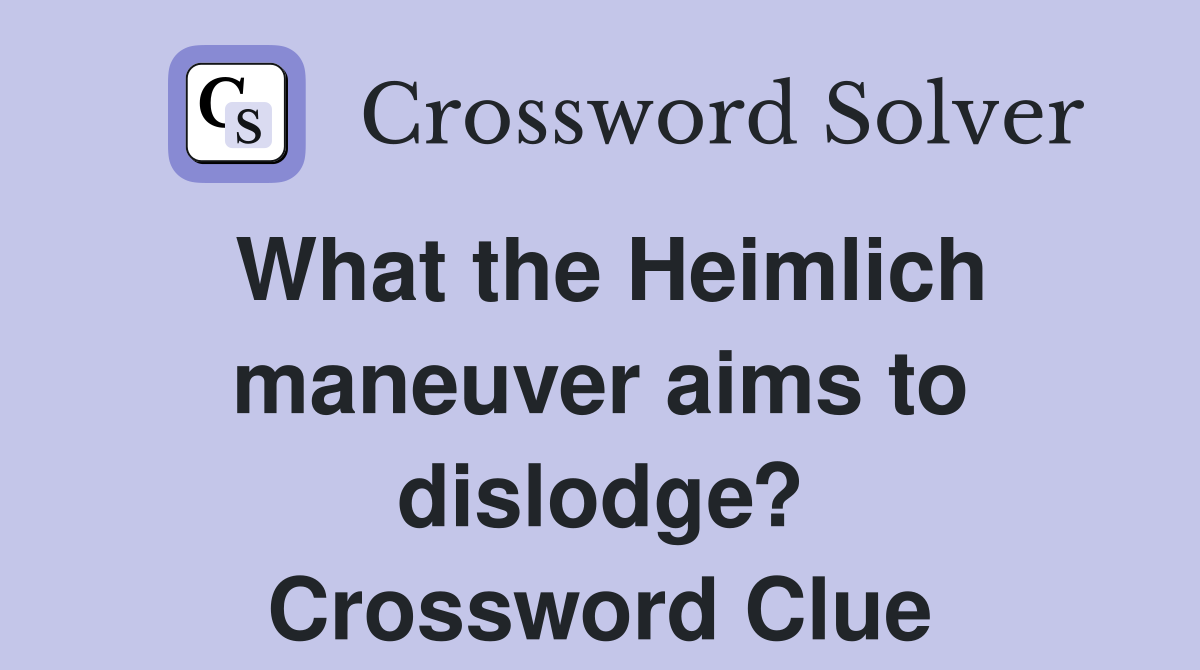 What the Heimlich maneuver aims to dislodge? Crossword Clue