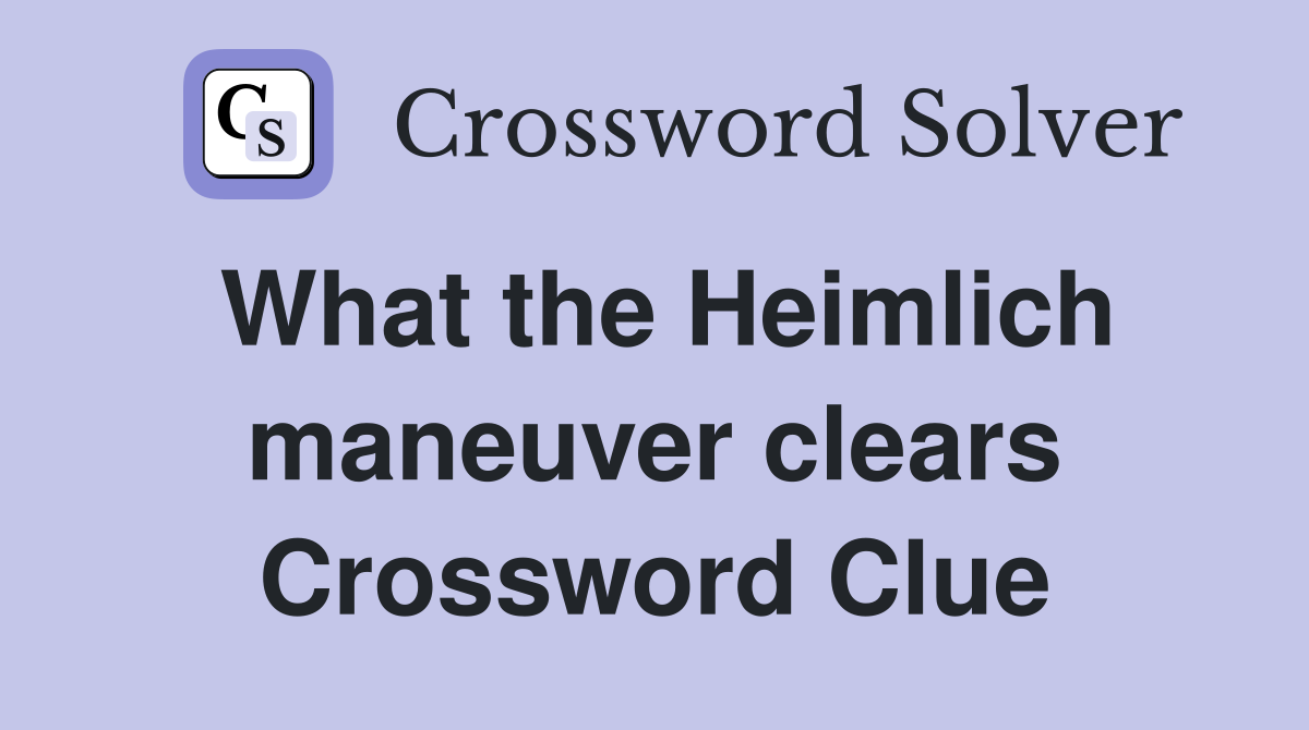 What the Heimlich maneuver clears Crossword Clue