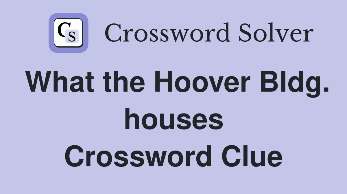 What the Hoover Bldg. houses Crossword Clue
