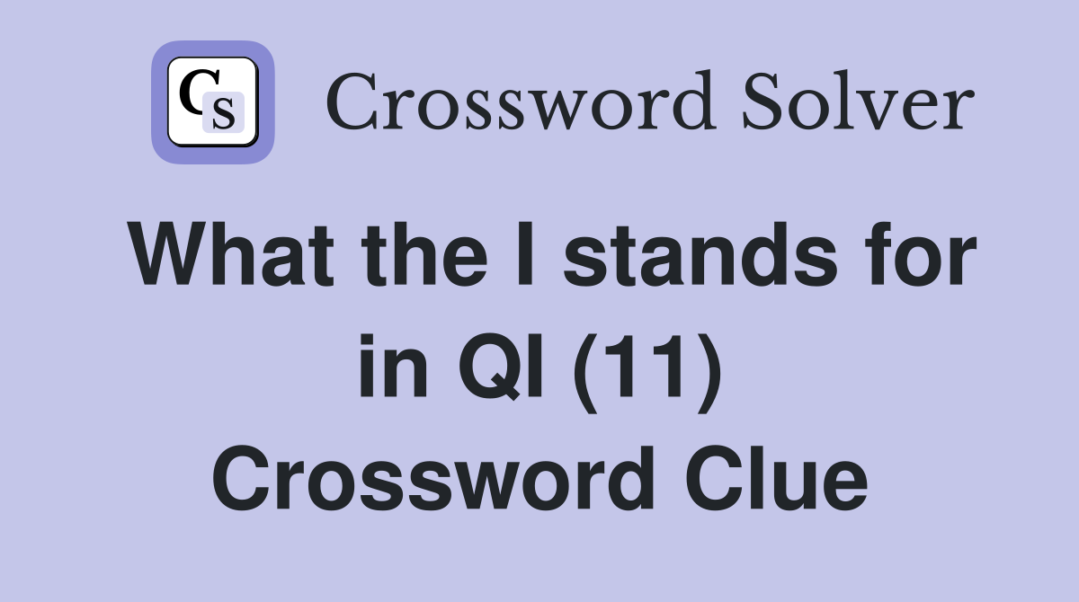 What the I stands for in QI (11) Crossword Clue