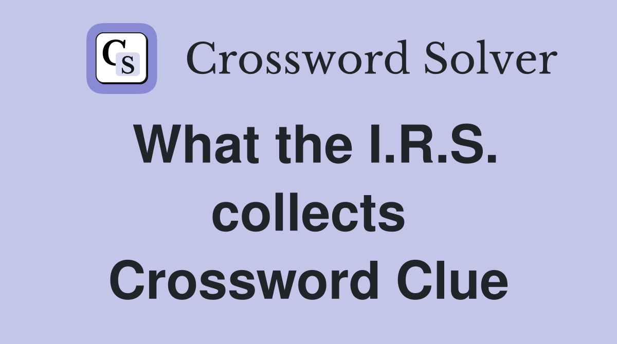 What the I.R.S. collects Crossword Clue