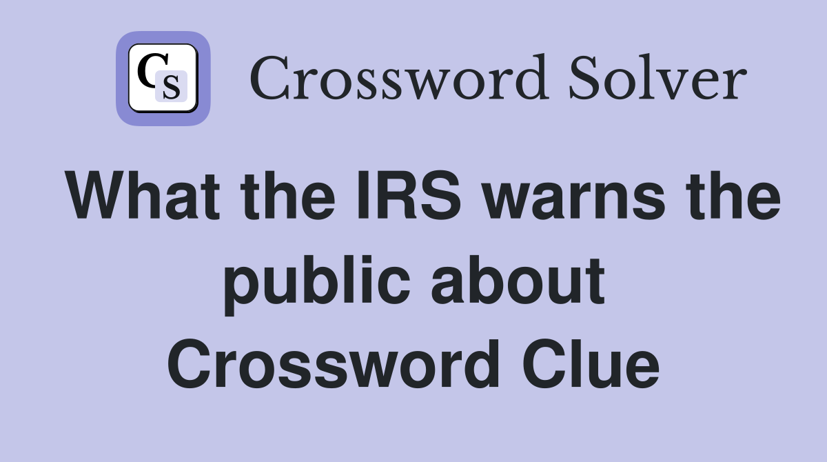 What the IRS warns the public about Crossword Clue