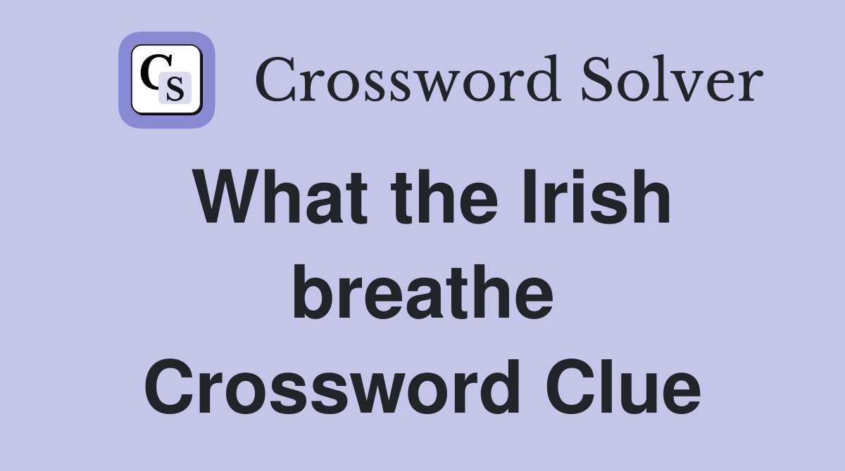 What the Irish breathe Crossword Clue