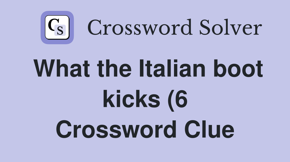 What the Italian boot kicks (6) Crossword Clue Answers Crossword Solver What the Italian boot kicks (6) Crossword Clue Answers Crossword Solver