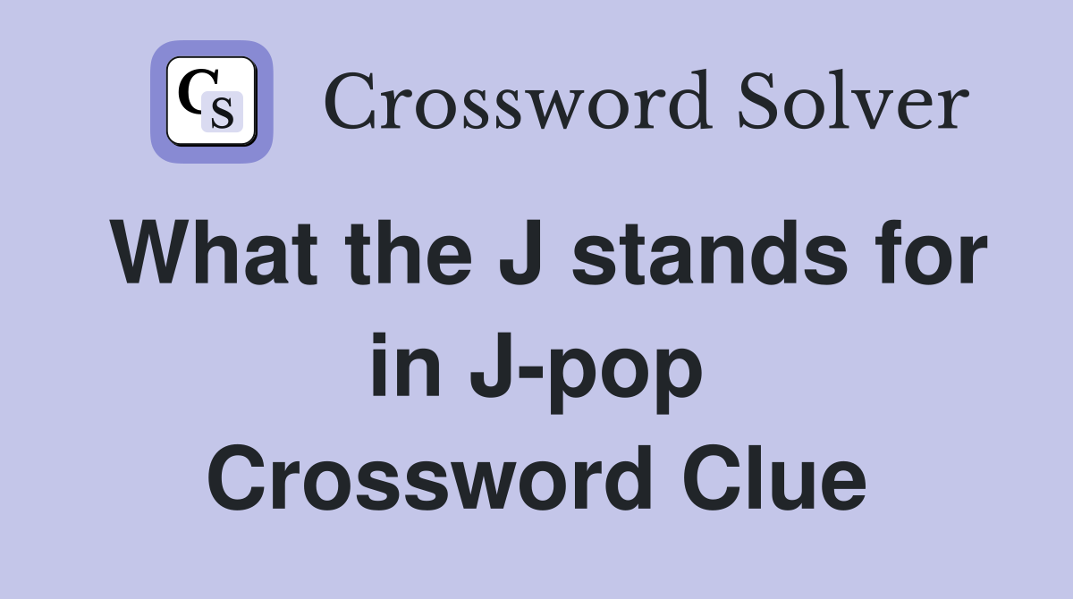 What the J stands for in J-pop Crossword Clue