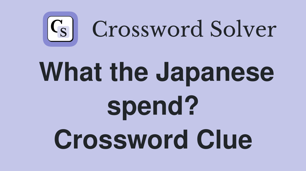 What the Japanese spend? Crossword Clue