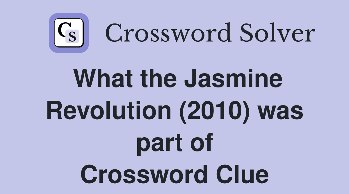 What the Jasmine Revolution (2010) was part of Crossword Clue