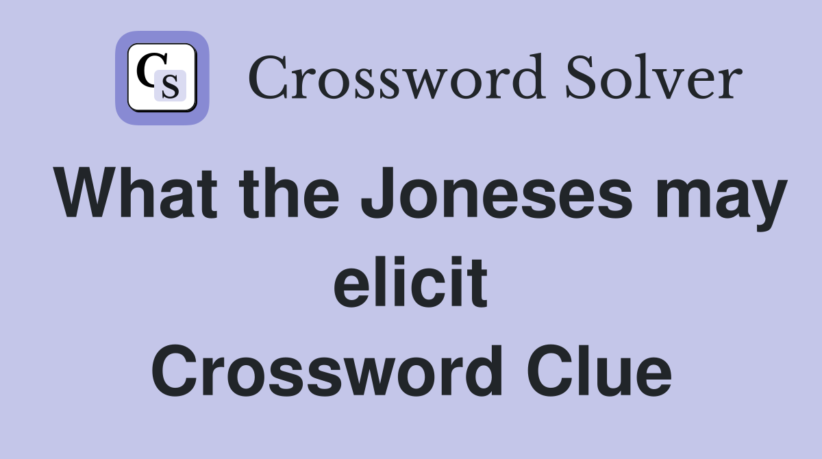 What the Joneses may elicit Crossword Clue