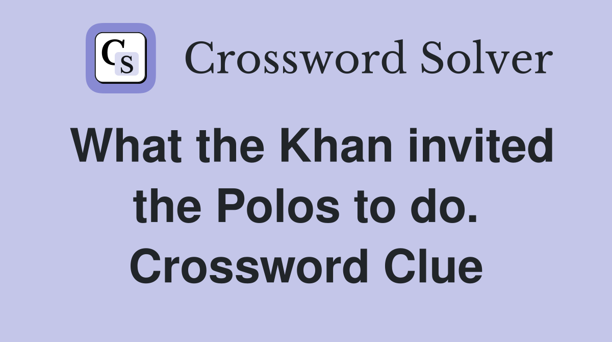 What the Khan invited the Polos to do. Crossword Clue
