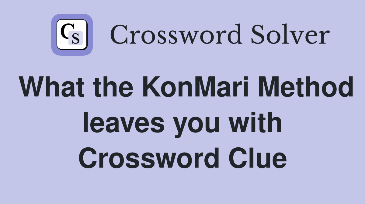 What the KonMari Method leaves you with Crossword Clue