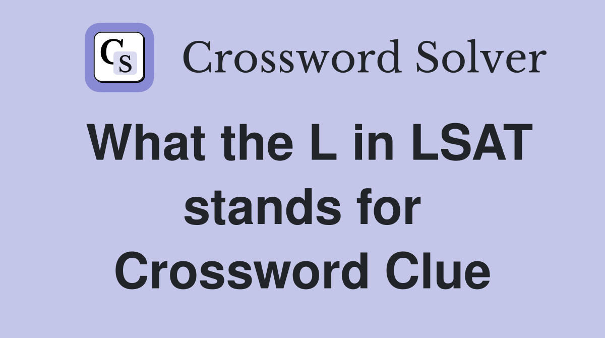 What the L in LSAT stands for Crossword Clue