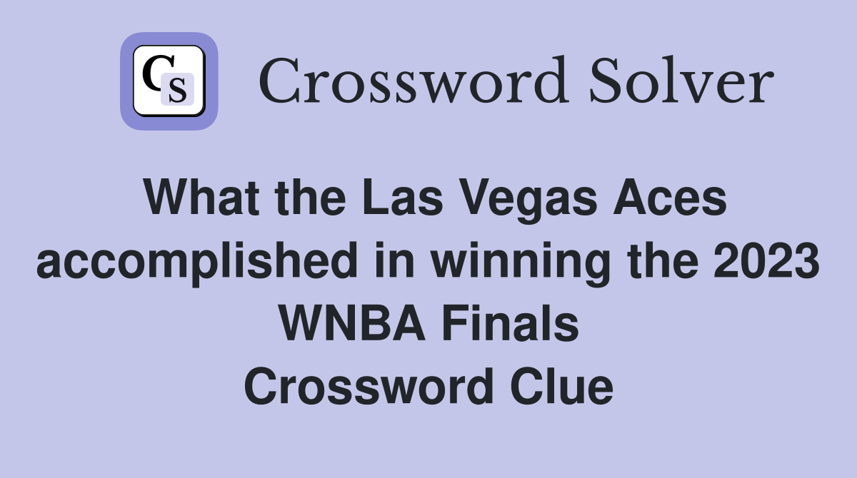 What the Las Vegas Aces accomplished in winning the 2023 WNBA Finals Crossword Clue