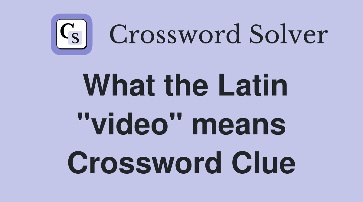 What the Latin "video" means Crossword Clue