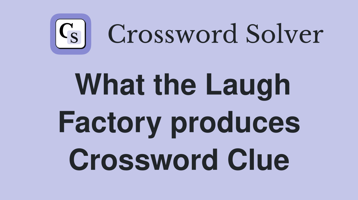 What the Laugh Factory produces Crossword Clue