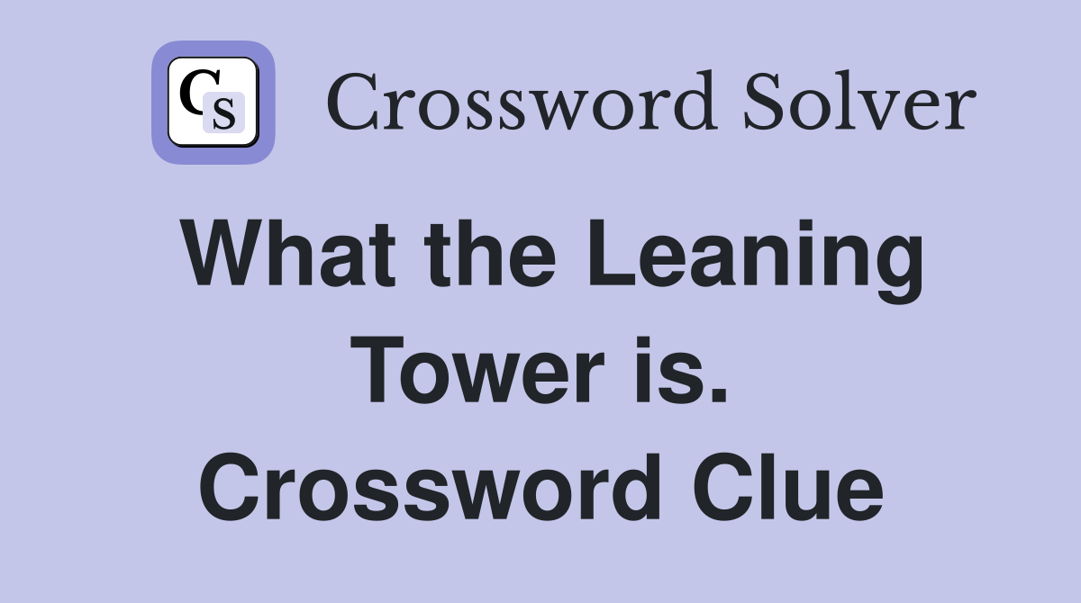 What the Leaning Tower is. Crossword Clue