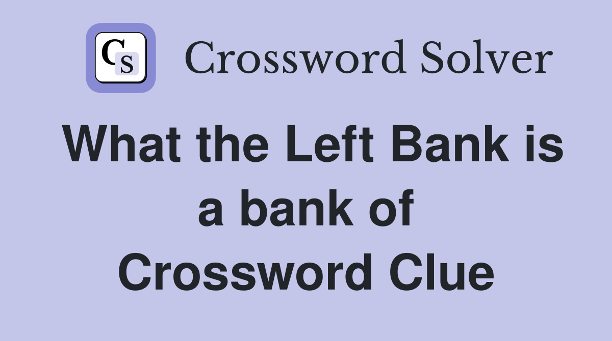 What the Left Bank is a bank of Crossword Clue