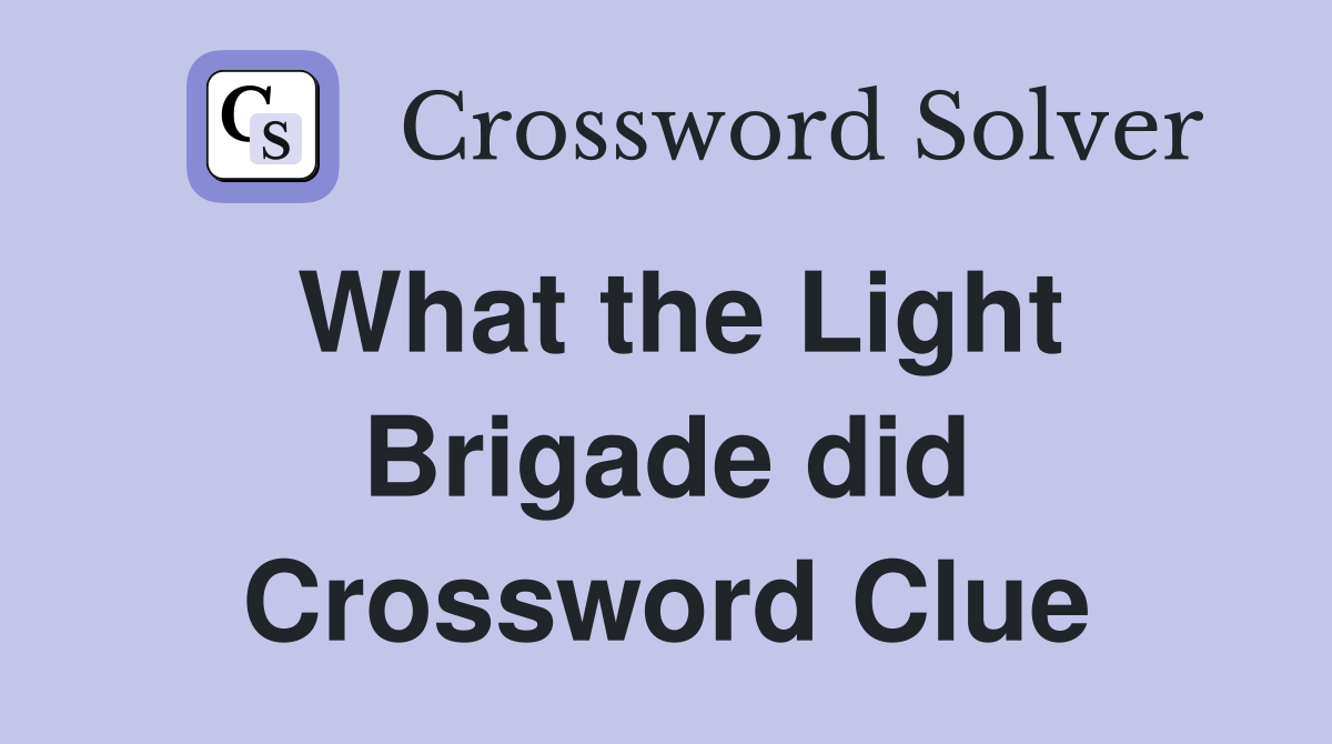 What the Light Brigade did Crossword Clue