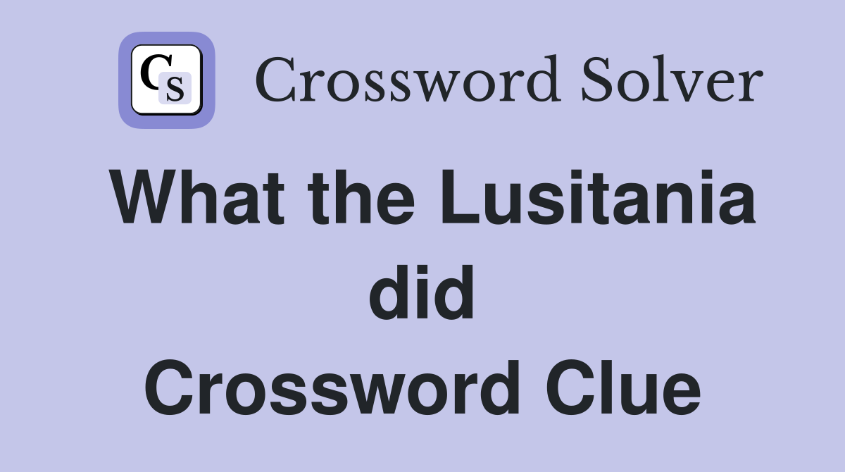 What the Lusitania did Crossword Clue