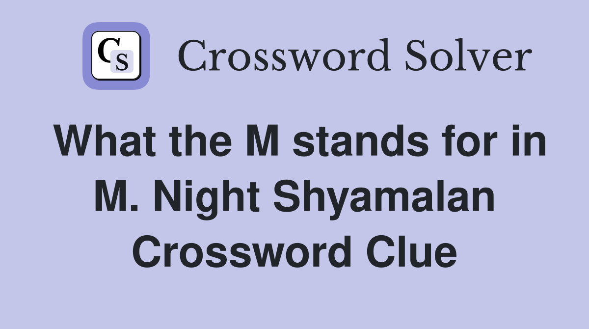 What the M stands for in M. Night Shyamalan Crossword Clue