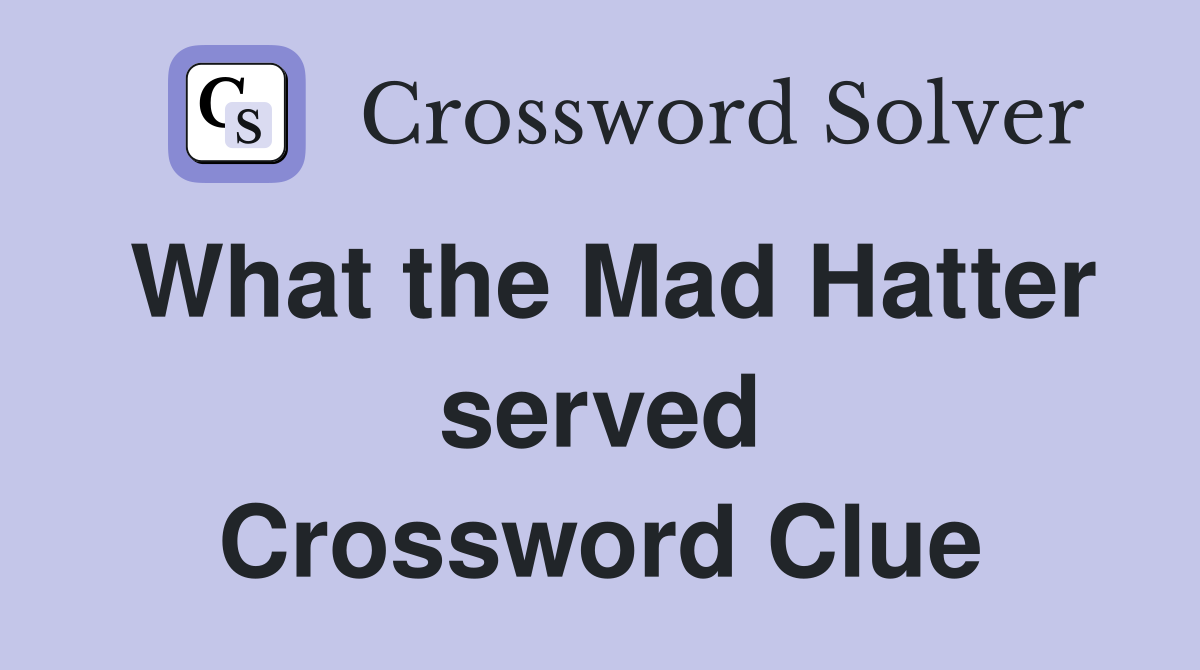 What the Mad Hatter served Crossword Clue
