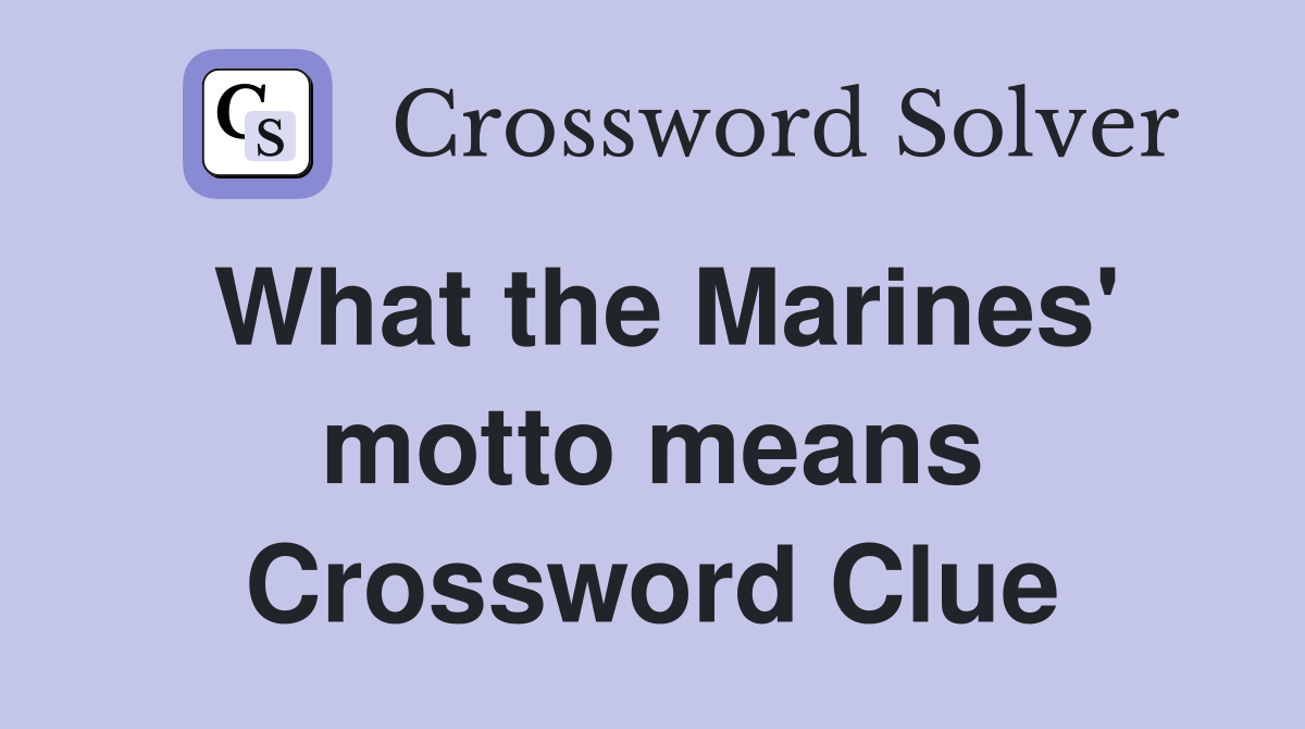 What the Marines' motto means Crossword Clue