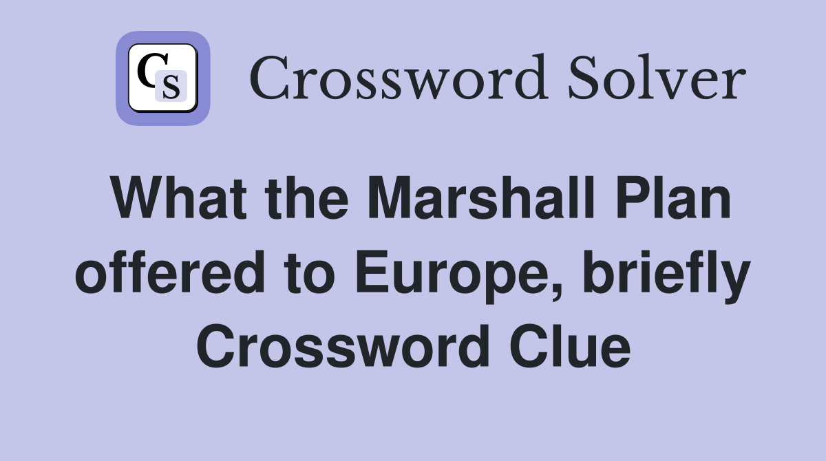 What the Marshall Plan offered to Europe, briefly Crossword Clue