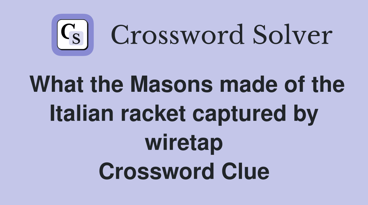 What the Masons made of the Italian racket captured by wiretap Crossword Clue