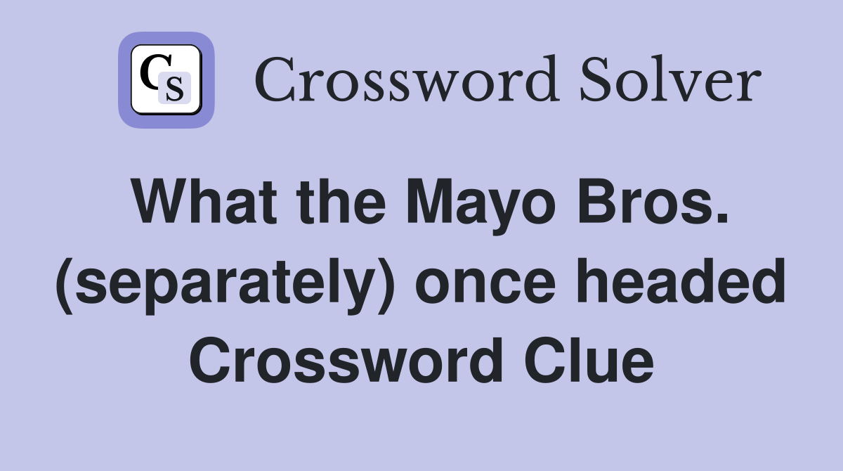 What the Mayo Bros. (separately) once headed Crossword Clue