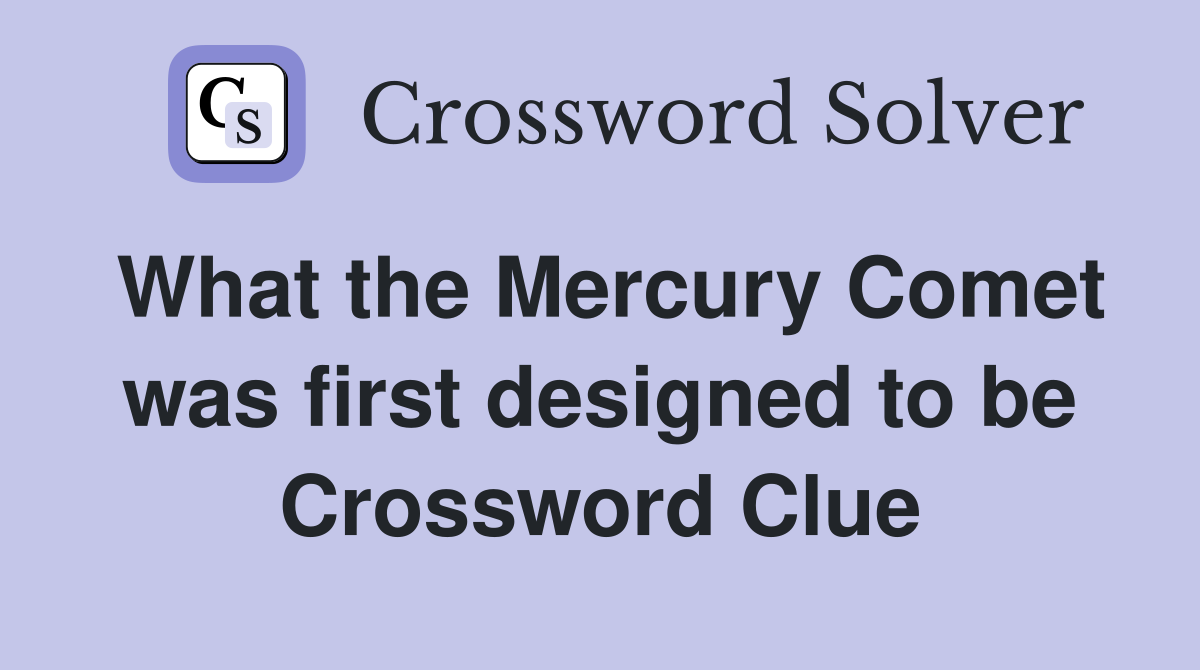 What the Mercury Comet was first designed to be Crossword Clue