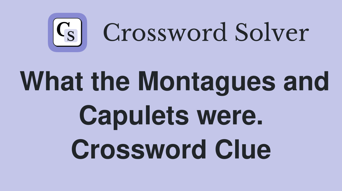 What the Montagues and Capulets were. Crossword Clue