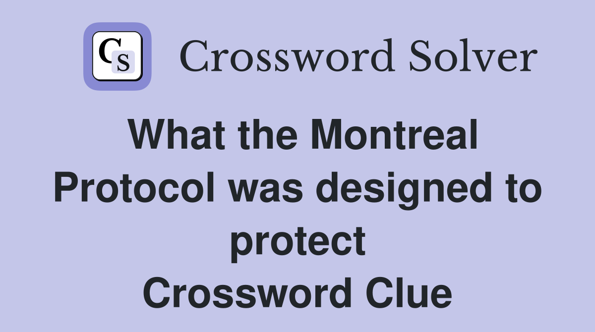 What the Montreal Protocol was designed to protect Crossword Clue