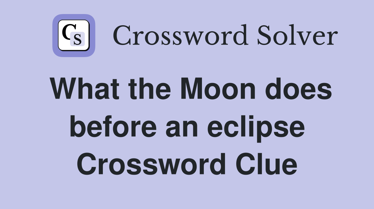 What the Moon does before an eclipse Crossword Clue