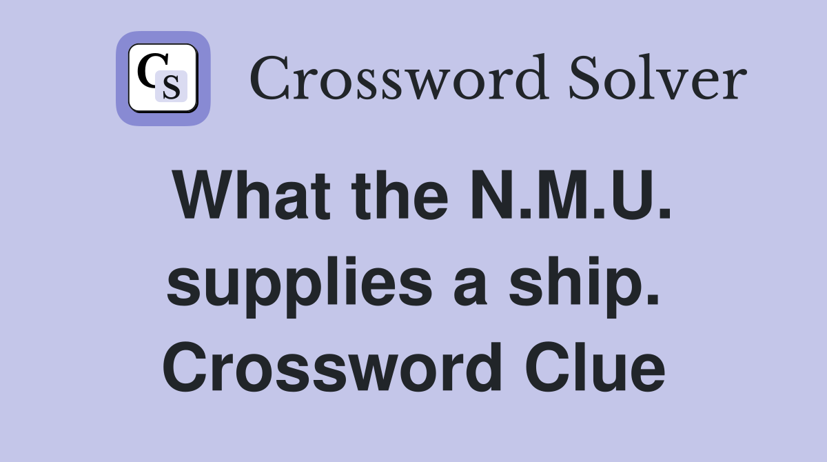 What the N.M.U. supplies a ship. Crossword Clue